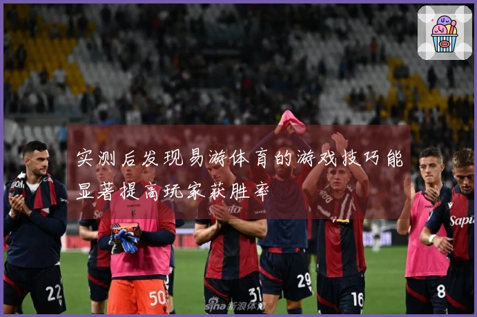 实测后发现易游体育的游戏技巧能显著提高玩家获胜率