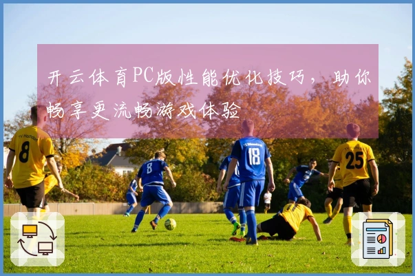 开云体育PC版性能优化技巧，助你畅享更流畅游戏体验